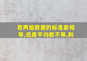 若两组数据的标准差相等,但是平均数不等,则