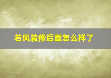 若风装修后面怎么样了