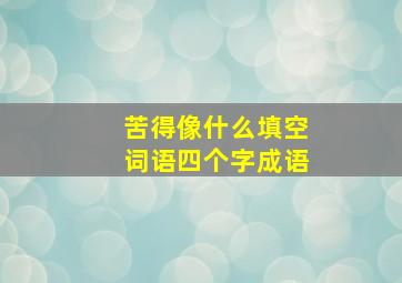 苦得像什么填空词语四个字成语