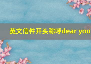 英文信件开头称呼dear you