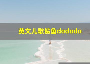 英文儿歌鲨鱼dododo