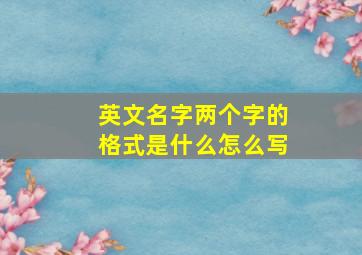 英文名字两个字的格式是什么怎么写