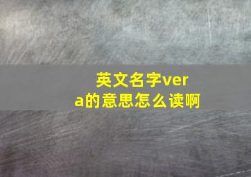 英文名字vera的意思怎么读啊