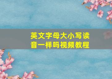 英文字母大小写读音一样吗视频教程