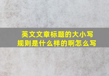 英文文章标题的大小写规则是什么样的啊怎么写