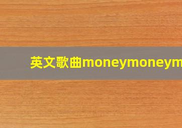 英文歌曲moneymoneymoney