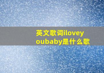 英文歌词iloveyoubaby是什么歌