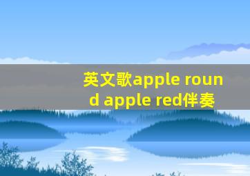 英文歌apple round apple red伴奏