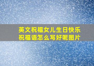 英文祝福女儿生日快乐祝福语怎么写好呢图片