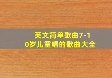 英文简单歌曲7-10岁儿童唱的歌曲大全