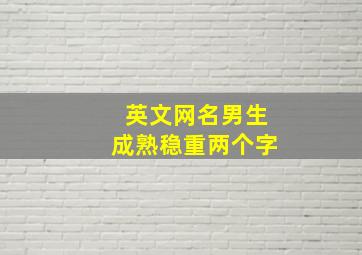 英文网名男生成熟稳重两个字