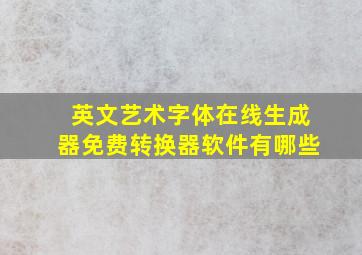 英文艺术字体在线生成器免费转换器软件有哪些