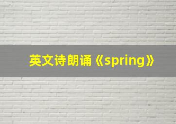 英文诗朗诵《spring》