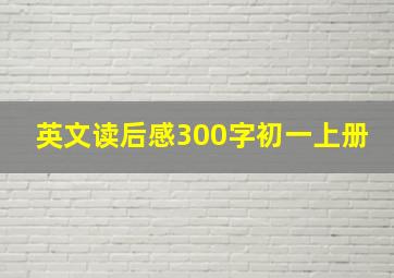 英文读后感300字初一上册