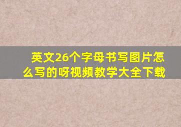 英文26个字母书写图片怎么写的呀视频教学大全下载