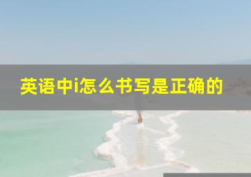 英语中i怎么书写是正确的