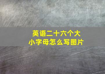 英语二十六个大小字母怎么写图片