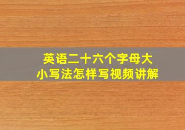 英语二十六个字母大小写法怎样写视频讲解