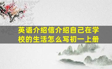 英语介绍信介绍自己在学校的生活怎么写初一上册