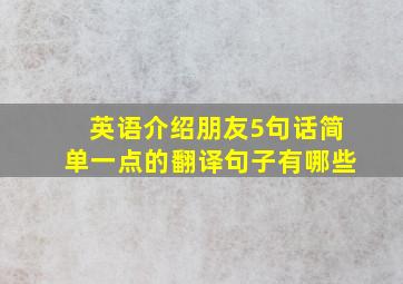 英语介绍朋友5句话简单一点的翻译句子有哪些