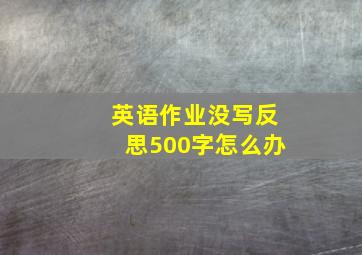 英语作业没写反思500字怎么办