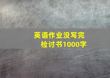 英语作业没写完检讨书1000字