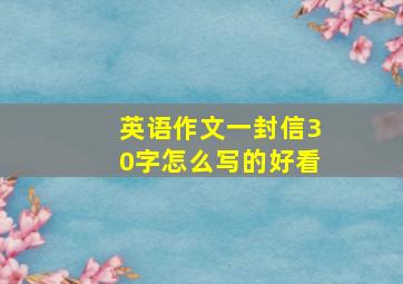 英语作文一封信30字怎么写的好看