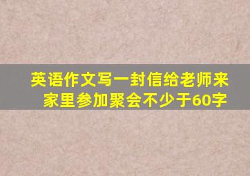 英语作文写一封信给老师来家里参加聚会不少于60字