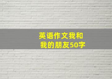 英语作文我和我的朋友50字