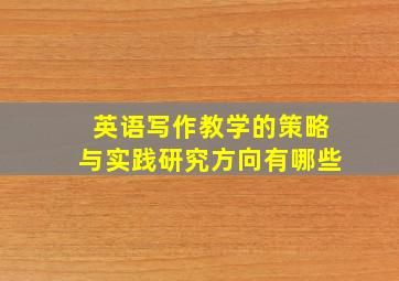 英语写作教学的策略与实践研究方向有哪些