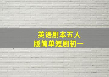 英语剧本五人版简单短剧初一