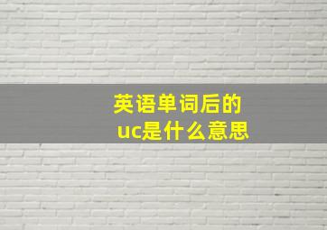 英语单词后的uc是什么意思