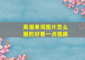 英语单词图片怎么画的好看一点视频