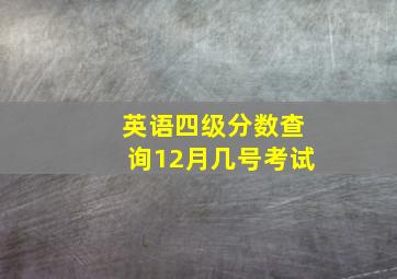 英语四级分数查询12月几号考试