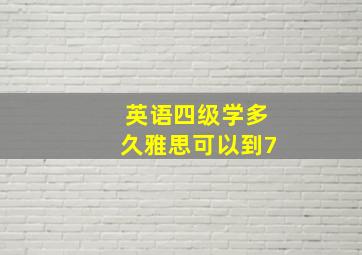 英语四级学多久雅思可以到7