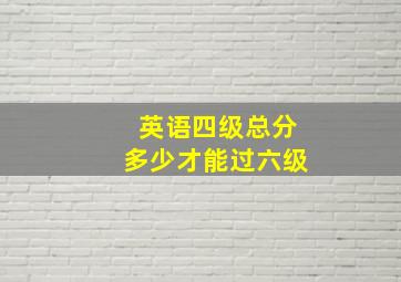 英语四级总分多少才能过六级