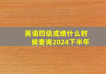 英语四级成绩什么时候查询2024下半年