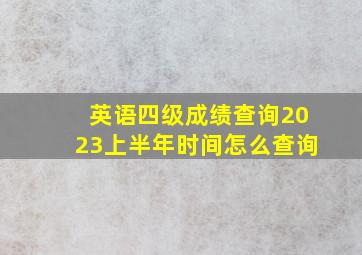 英语四级成绩查询2023上半年时间怎么查询