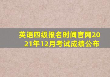 英语四级报名时间官网2021年12月考试成绩公布