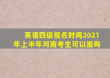 英语四级报名时间2021年上半年河南考生可以报吗