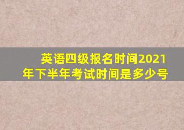 英语四级报名时间2021年下半年考试时间是多少号