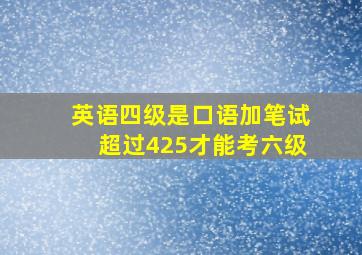 英语四级是口语加笔试超过425才能考六级