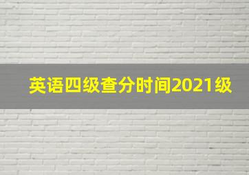 英语四级查分时间2021级