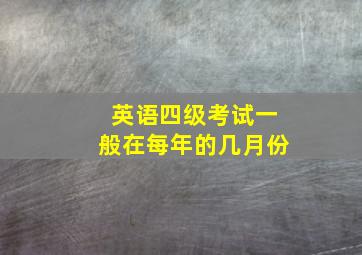 英语四级考试一般在每年的几月份