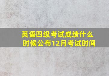 英语四级考试成绩什么时候公布12月考试时间