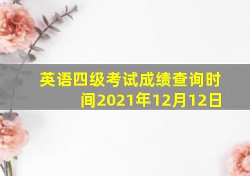 英语四级考试成绩查询时间2021年12月12日