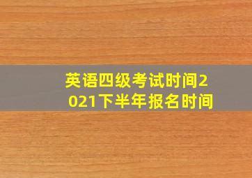 英语四级考试时间2021下半年报名时间