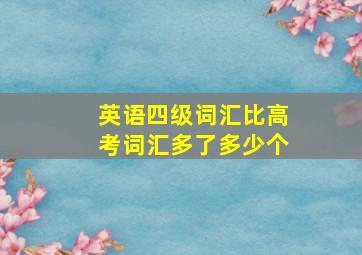 英语四级词汇比高考词汇多了多少个