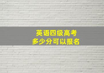 英语四级高考多少分可以报名