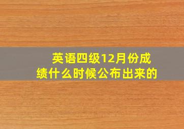 英语四级12月份成绩什么时候公布出来的